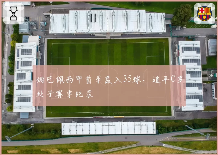 姆巴佩西甲首季轰入35球,追平C罗处子赛季纪录