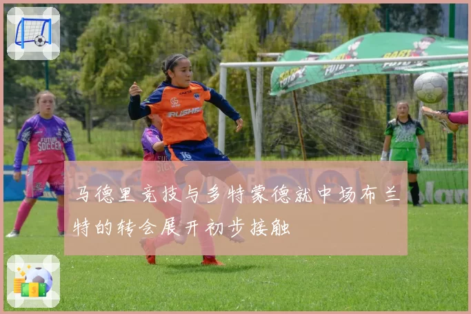 马德里竞技与多特蒙德就中场布兰特的转会展开初步接触