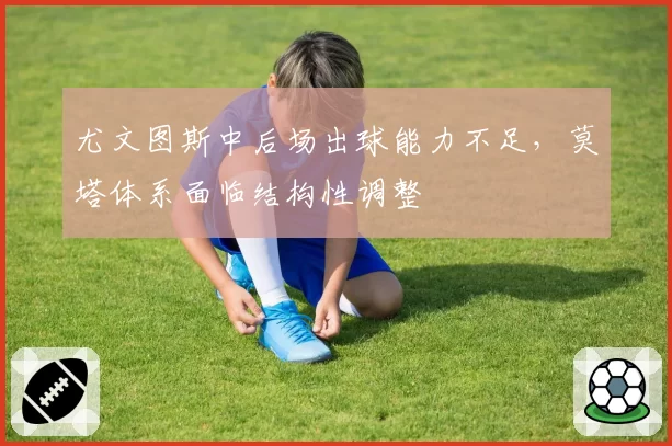 尤文图斯中后场出球能力不足,莫塔体系面临结构性调整
